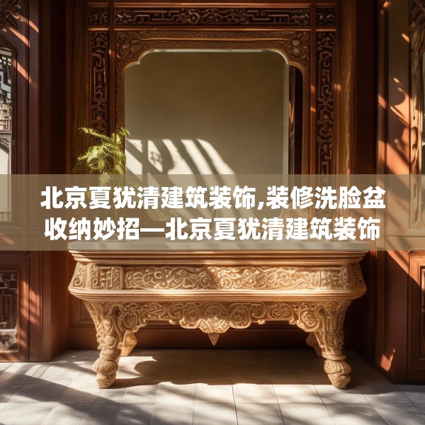 北京夏犹清建筑装饰,装修洗脸盆收纳妙招—北京夏犹清建筑装饰306.a182b183c186fgy.193nbn