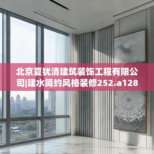 北京夏犹清建筑装饰工程有限公司|建水简约风格装修252.a128b129c132fgy.139nbn