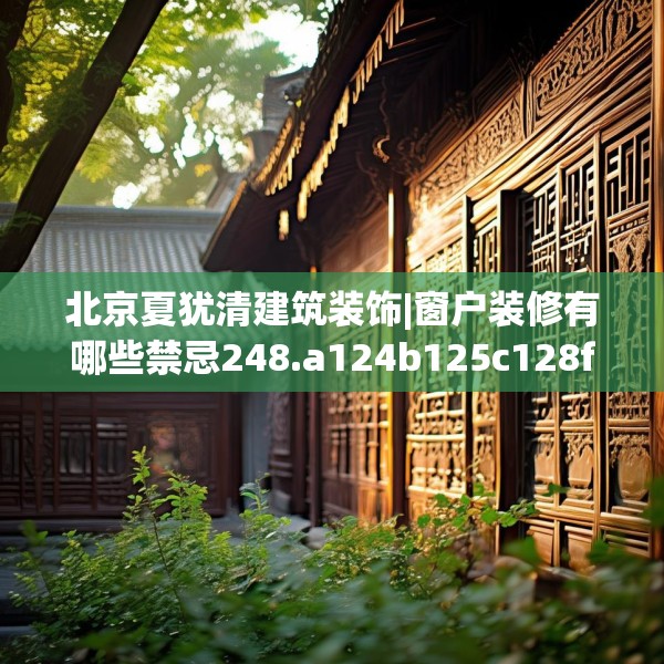 北京夏犹清建筑装饰|窗户装修有哪些禁忌248.a124b125c128fgy.135xczxv