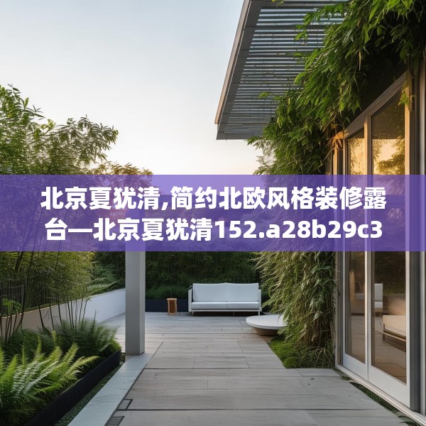 北京夏犹清,简约北欧风格装修露台—北京夏犹清152.a28b29c32fgy.39wew