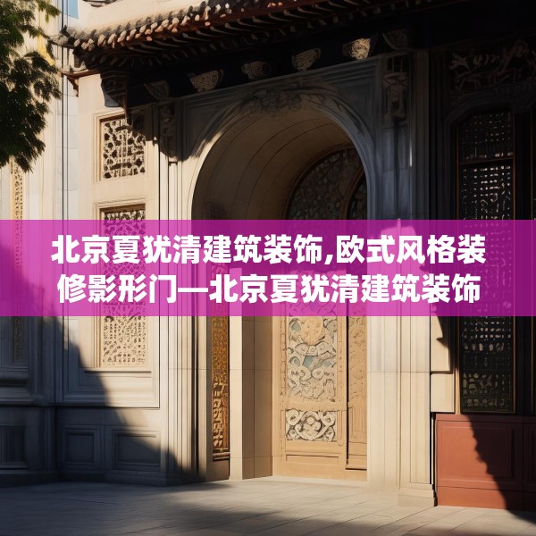 北京夏犹清建筑装饰,欧式风格装修影形门—北京夏犹清建筑装饰282.a158b159c162fgy.169lkjl