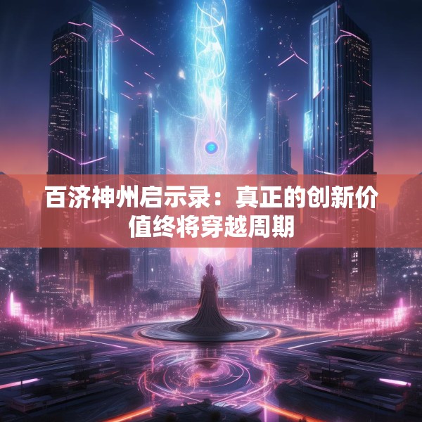 百济神州启示录：真正的创新价值终将穿越周期