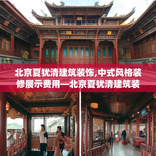 北京夏犹清建筑装饰,中式风格装修展示费用—北京夏犹清建筑装饰498.a374b375c378fgy.385lkjl