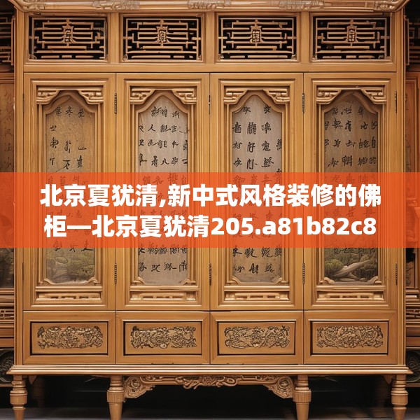 北京夏犹清,新中式风格装修的佛柜—北京夏犹清205.a81b82c85fgy.92fdsfds