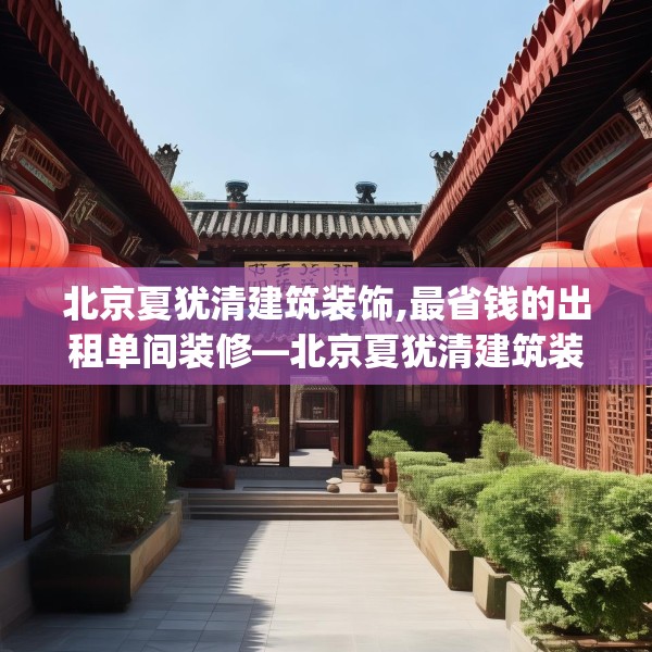 北京夏犹清建筑装饰,最省钱的出租单间装修—北京夏犹清建筑装饰442.a318b319c322fgy.329sdA