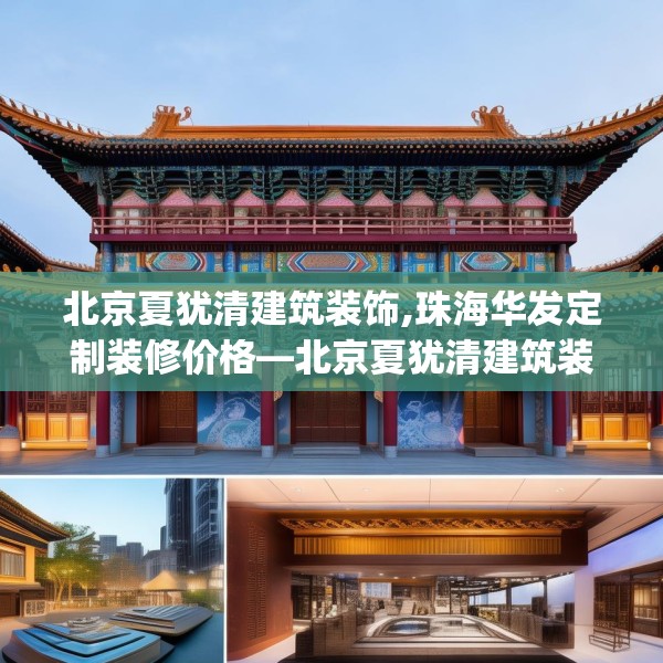 北京夏犹清建筑装饰,珠海华发定制装修价格—北京夏犹清建筑装饰441.a317b318c321fgy.328fghfd