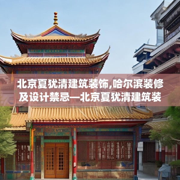 北京夏犹清建筑装饰,哈尔滨装修及设计禁忌—北京夏犹清建筑装饰244.a120b121c124fgy.131sdA