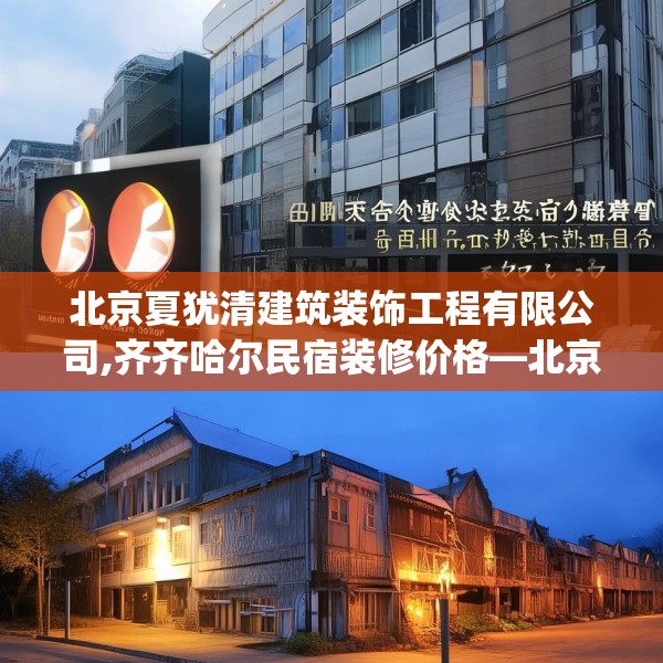 北京夏犹清建筑装饰工程有限公司,齐齐哈尔民宿装修价格—北京夏犹清建筑装饰工程有限公司600.a476b477c480fgy.487dsfds