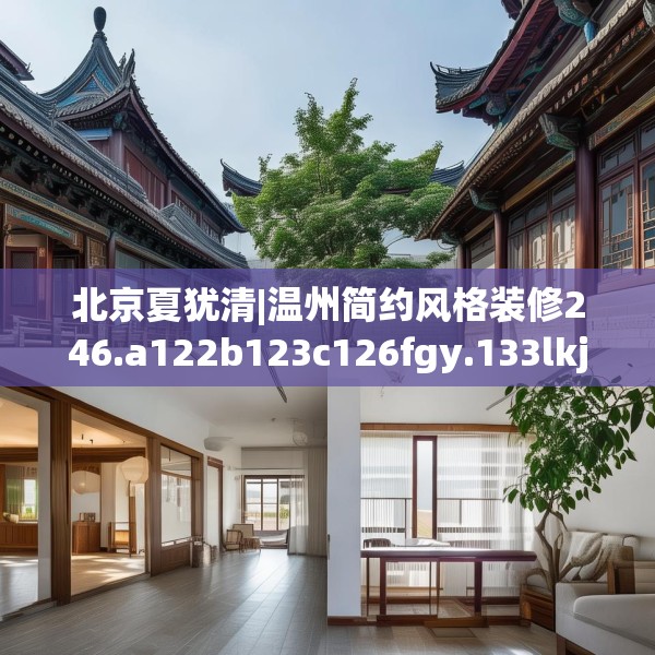 北京夏犹清|温州简约风格装修246.a122b123c126fgy.133lkjl