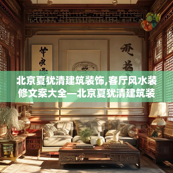 北京夏犹清建筑装饰,客厅风水装修文案大全—北京夏犹清建筑装饰506.a382b383c386fgy.39376663