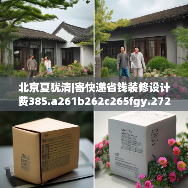 北京夏犹清|寄快递省钱装修设计费385.a261b262c265fgy.272fdsfds