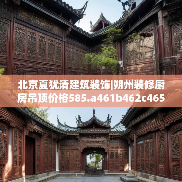 北京夏犹清建筑装饰|朔州装修厨房吊顶价格585.a461b462c465fgy.472fghfd
