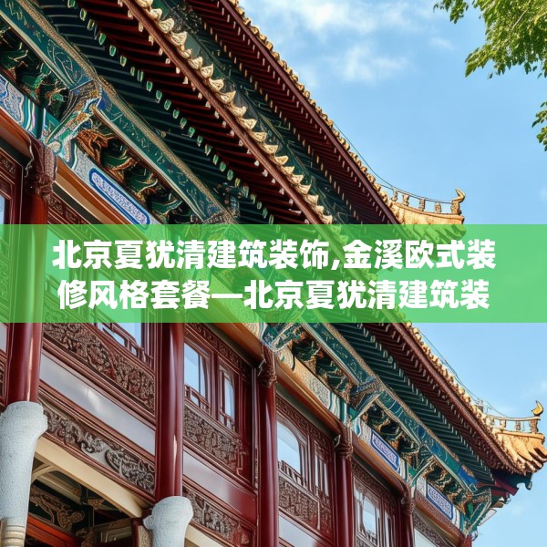 北京夏犹清建筑装饰,金溪欧式装修风格套餐—北京夏犹清建筑装饰557.a433b434c437fgy.444bnbn