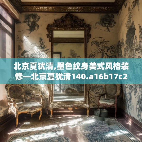 北京夏犹清,墨色纹身美式风格装修—北京夏犹清140.a16b17c20fgy.27xczxv