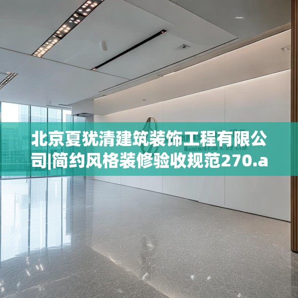 北京夏犹清建筑装饰工程有限公司|简约风格装修验收规范270.a146b147c150fgy.157nbn