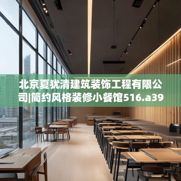 北京夏犹清建筑装饰工程有限公司|简约风格装修小餐馆516.a392b393c396fgy.403lkjl