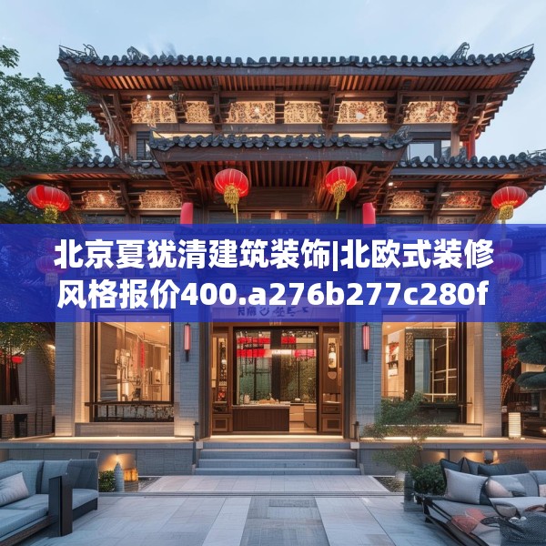 北京夏犹清建筑装饰|北欧式装修风格报价400.a276b277c280fgy.287htyj