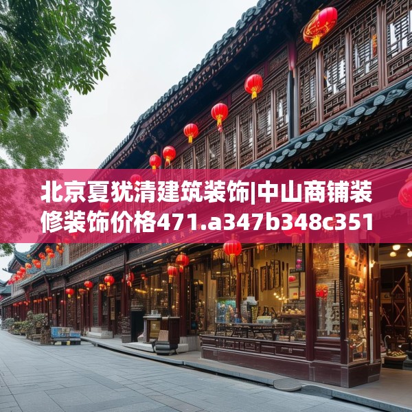 北京夏犹清建筑装饰|中山商铺装修装饰价格471.a347b348c351fgy.358uyk