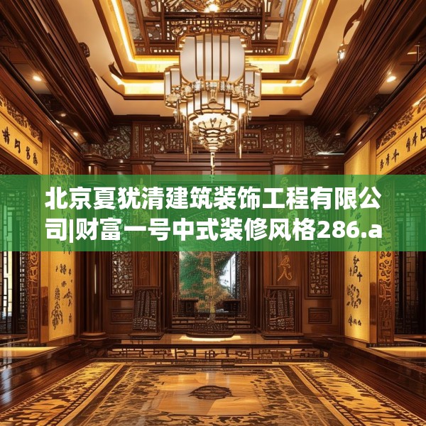 北京夏犹清建筑装饰工程有限公司|财富一号中式装修风格286.a162b163c166fgy.173dewqe