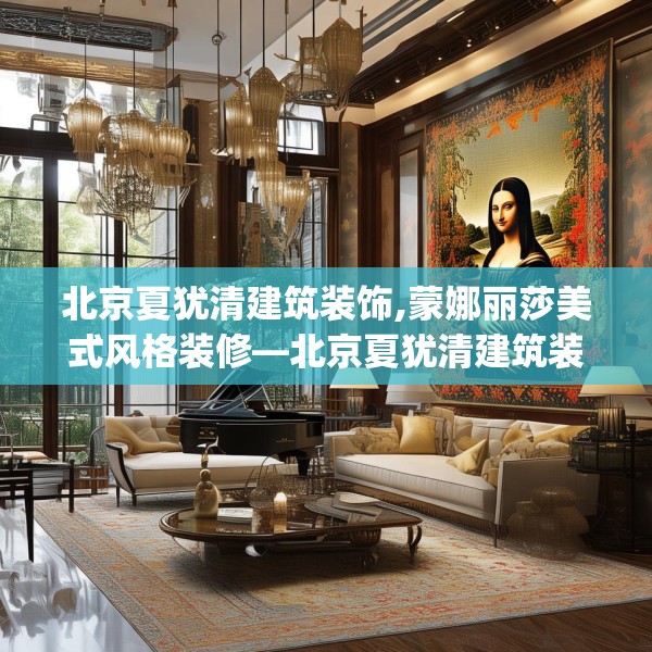 北京夏犹清建筑装饰,蒙娜丽莎美式风格装修—北京夏犹清建筑装饰427.a303b304c307fgy.314poiy