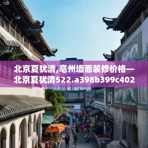 北京夏犹清,亳州墙面装修价格—北京夏犹清522.a398b399c402fgy.409nbn