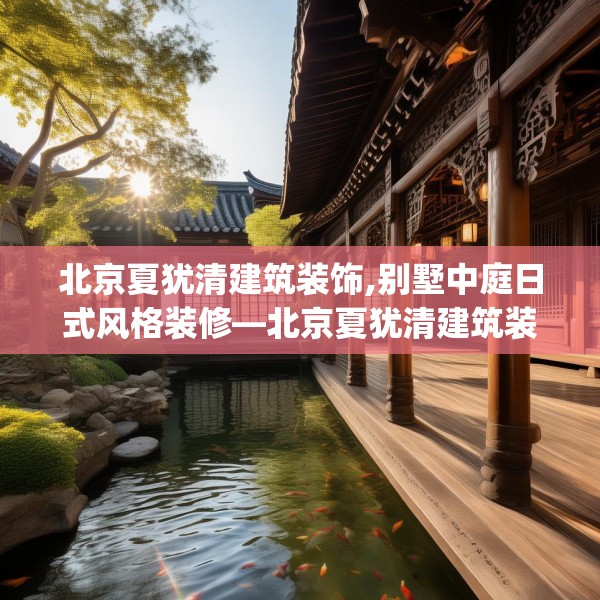 北京夏犹清建筑装饰,别墅中庭日式风格装修—北京夏犹清建筑装饰206.a82b83c86fgy.93wew