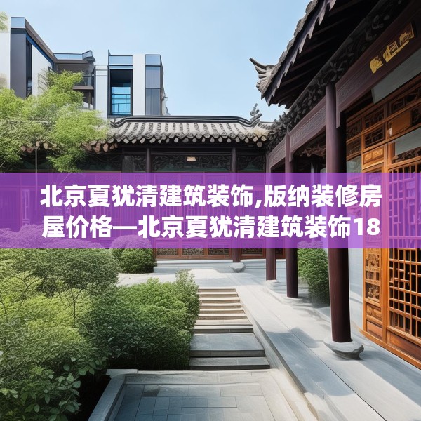 北京夏犹清建筑装饰,版纳装修房屋价格—北京夏犹清建筑装饰183.a59b60c63fgy.70uyk