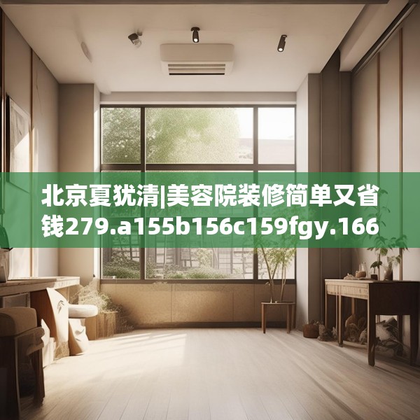 北京夏犹清|美容院装修简单又省钱279.a155b156c159fgy.166fghfd