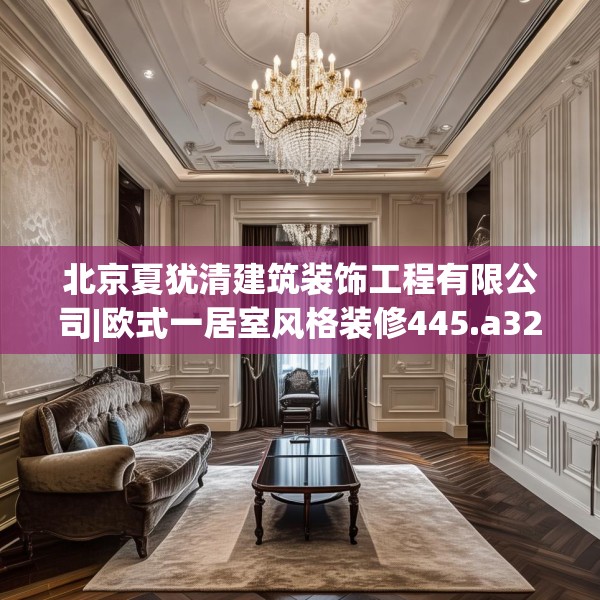 北京夏犹清建筑装饰工程有限公司|欧式一居室风格装修445.a321b322c325fgy.332poiy