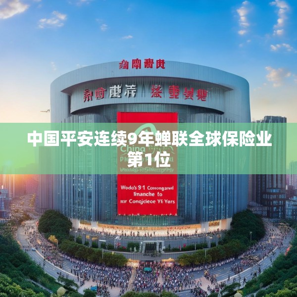 中国平安连续9年蝉联全球保险业第1位