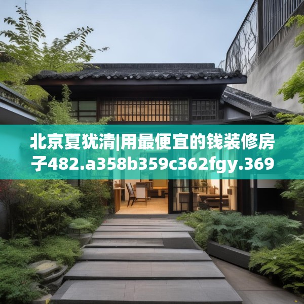 北京夏犹清|用最便宜的钱装修房子482.a358b359c362fgy.369xczxv