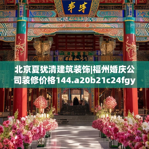 北京夏犹清建筑装饰|福州婚庆公司装修价格144.a20b21c24fgy.31nbn