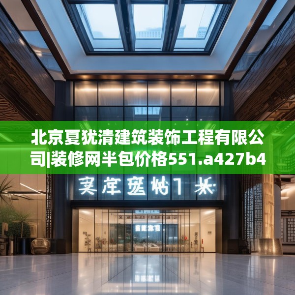 北京夏犹清建筑装饰工程有限公司|装修网半包价格551.a427b428c431fgy.438cvcx