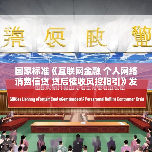 国家标准《互联网金融 个人网络消费信贷 贷后催收风控指引》发布