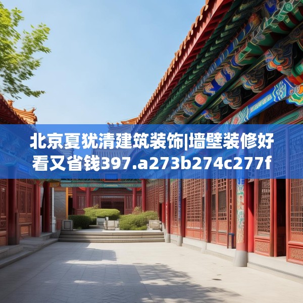 北京夏犹清建筑装饰|墙壁装修好看又省钱397.a273b274c277fgy.284jhhj