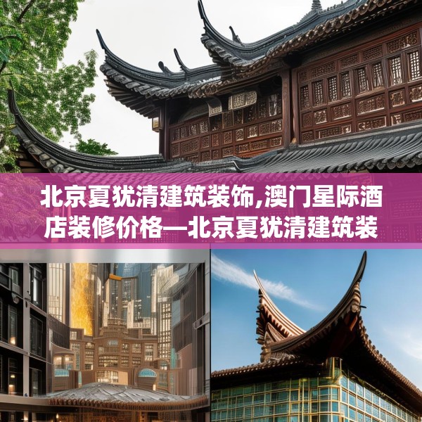 北京夏犹清建筑装饰,澳门星际酒店装修价格—北京夏犹清建筑装饰251.a127b128c131fgy.138bnbn