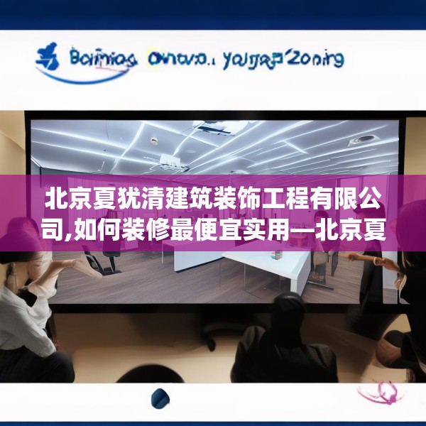 北京夏犹清建筑装饰工程有限公司,如何装修最便宜实用—北京夏犹清建筑装饰工程有限公司573.a449b450c453fgy.460fhsg