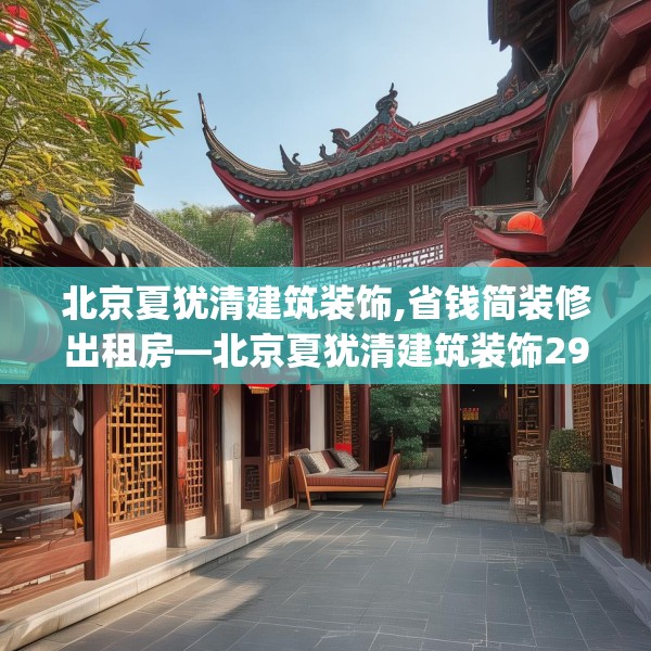 北京夏犹清建筑装饰,省钱简装修出租房—北京夏犹清建筑装饰298.a174b175c178fgy.185sdA