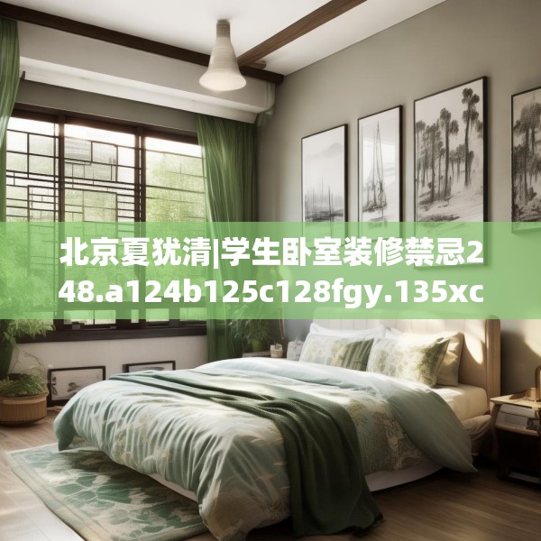 北京夏犹清|学生卧室装修禁忌248.a124b125c128fgy.135xczxv