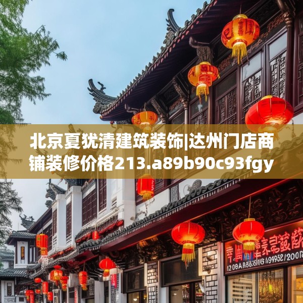北京夏犹清建筑装饰|达州门店商铺装修价格213.a89b90c93fgy.100fhsg