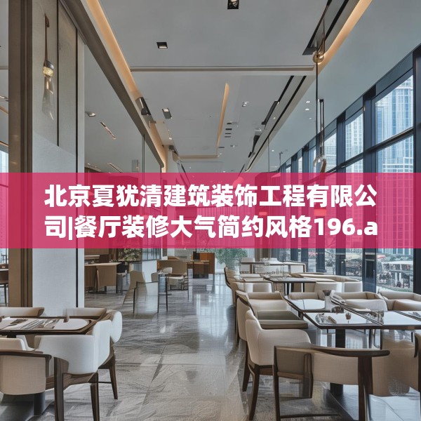 北京夏犹清建筑装饰工程有限公司|餐厅装修大气简约风格196.a72b73c76fgy.83dewqe