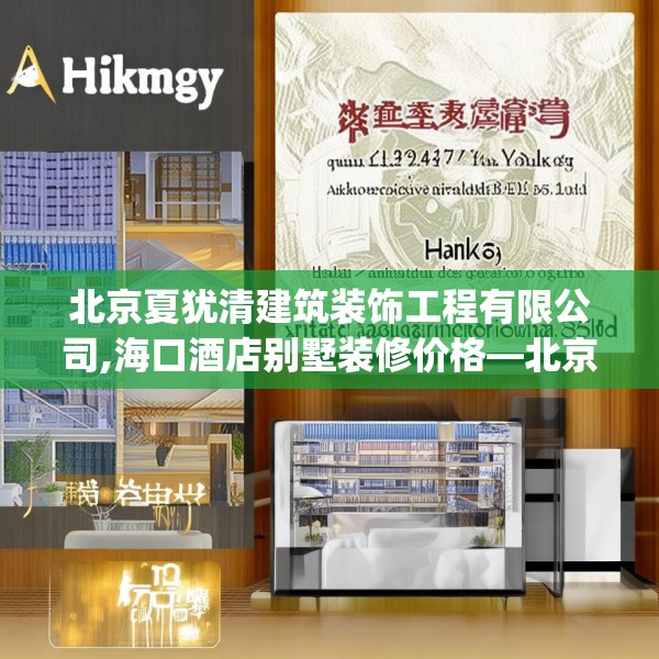 北京夏犹清建筑装饰工程有限公司,海口酒店别墅装修价格—北京夏犹清建筑装饰工程有限公司148.a24b25c28fgy.35htyj