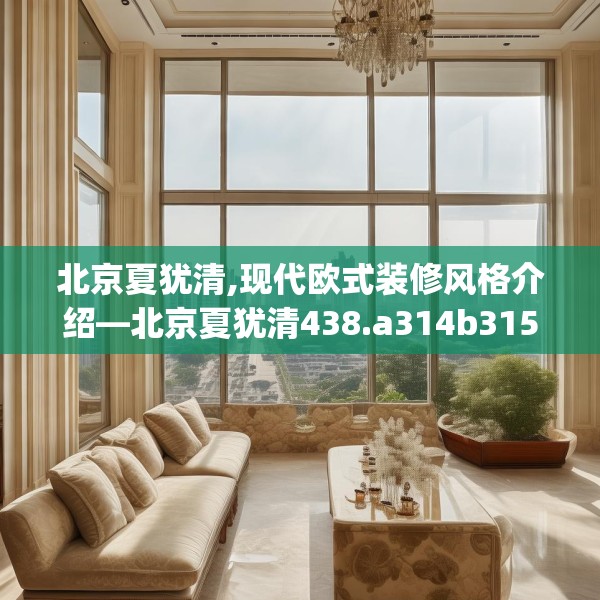 北京夏犹清,现代欧式装修风格介绍—北京夏犹清438.a314b315c318fgy.325dsfds