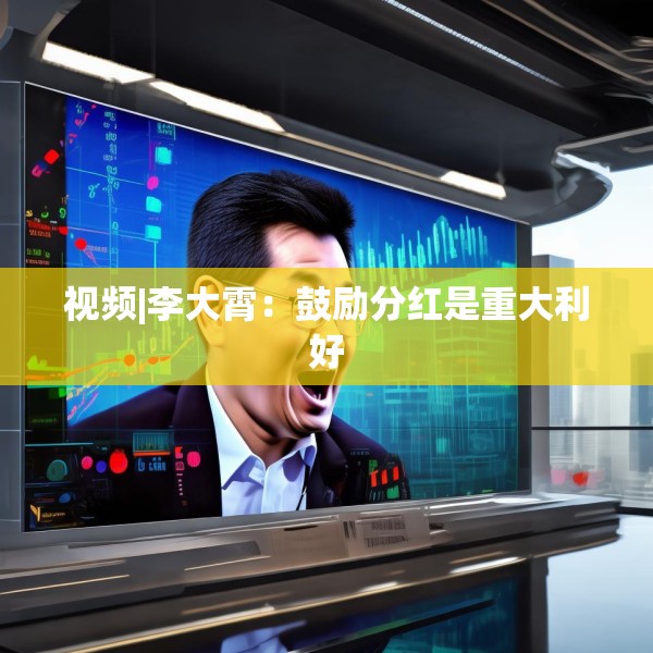 视频|李大霄：鼓励分红是重大利好