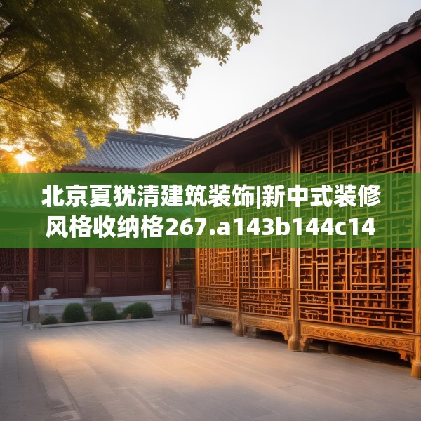北京夏犹清建筑装饰|新中式装修风格收纳格267.a143b144c147fgy.154fhsg