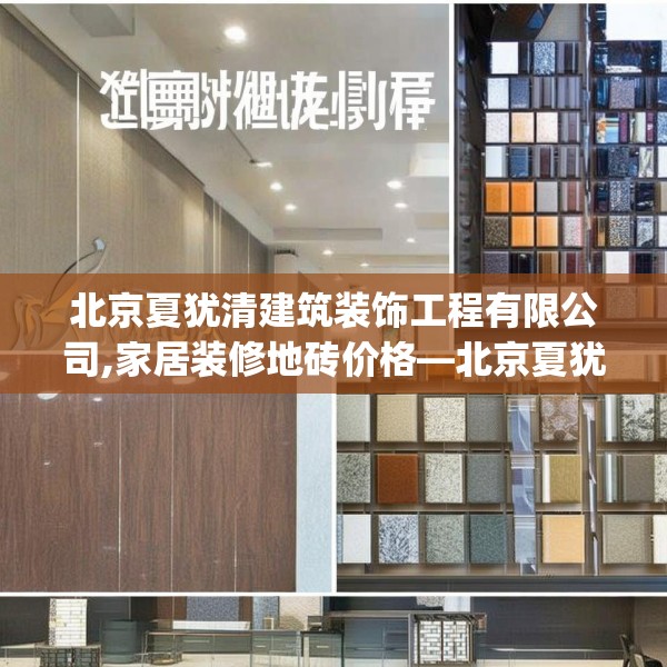 北京夏犹清建筑装饰工程有限公司,家居装修地砖价格—北京夏犹清建筑装饰工程有限公司209.a85b86c89fgy.96cvcx
