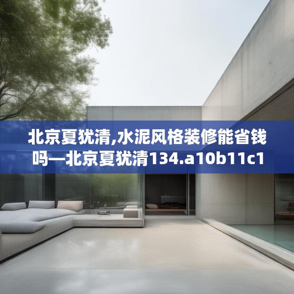 北京夏犹清,水泥风格装修能省钱吗—北京夏犹清134.a10b11c14fgy.21wew