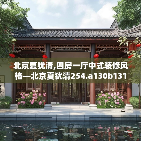 北京夏犹清,四房一厅中式装修风格—北京夏犹清254.a130b131c134fgy.14176677