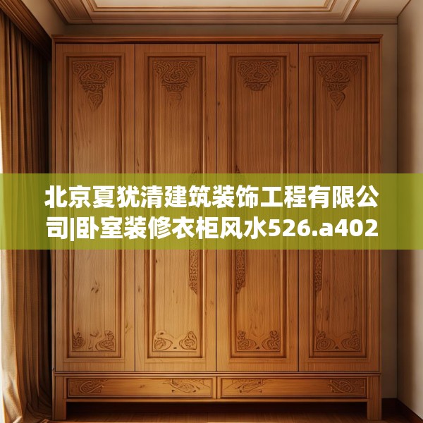 北京夏犹清建筑装饰工程有限公司|卧室装修衣柜风水526.a402b403c406fgy.413htyj