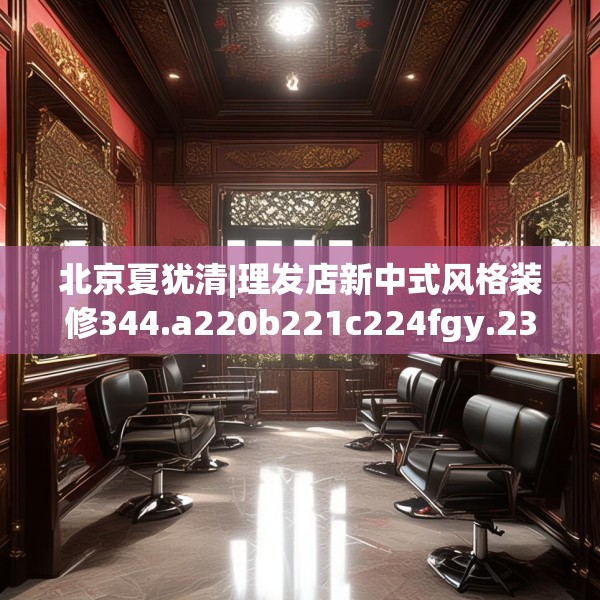 北京夏犹清|理发店新中式风格装修344.a220b221c224fgy.23176672